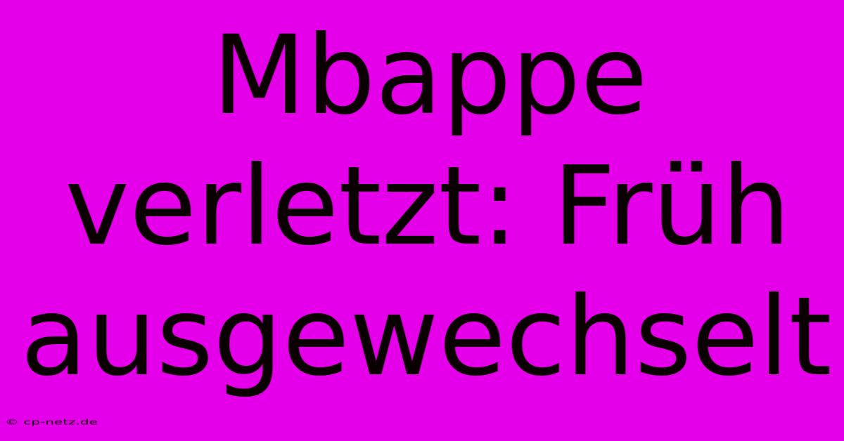 Mbappe Verletzt: Früh Ausgewechselt