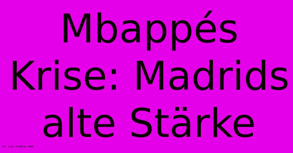 Mbappés Krise: Madrids Alte Stärke