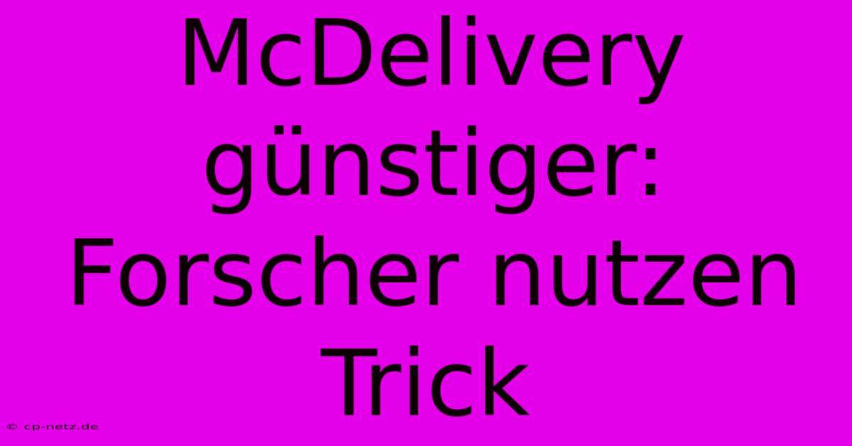 McDelivery Günstiger: Forscher Nutzen Trick