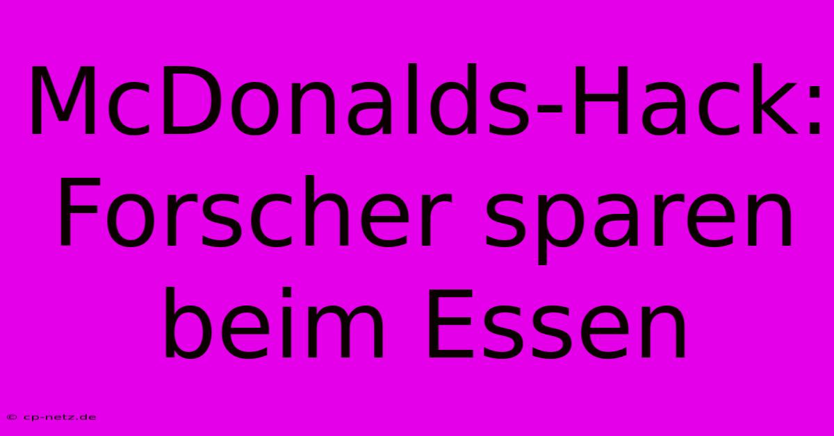 McDonalds-Hack: Forscher Sparen Beim Essen