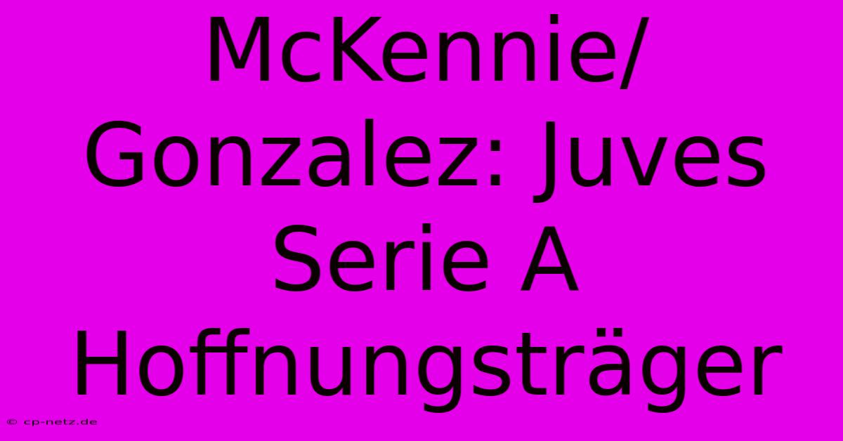 McKennie/Gonzalez: Juves Serie A Hoffnungsträger