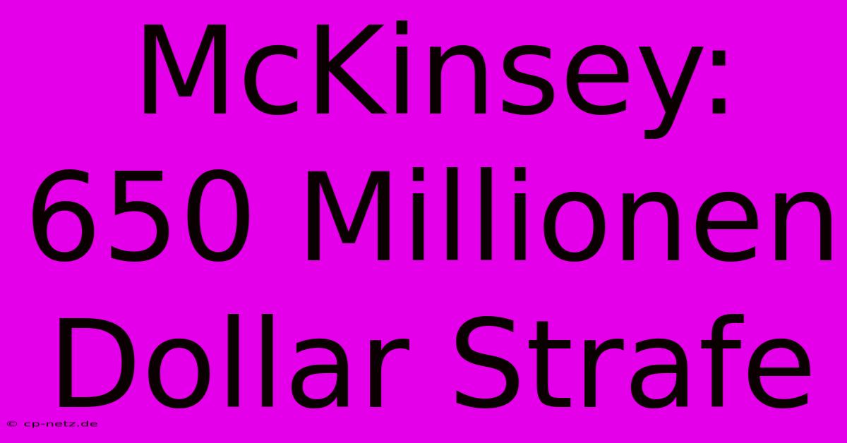 McKinsey: 650 Millionen Dollar Strafe