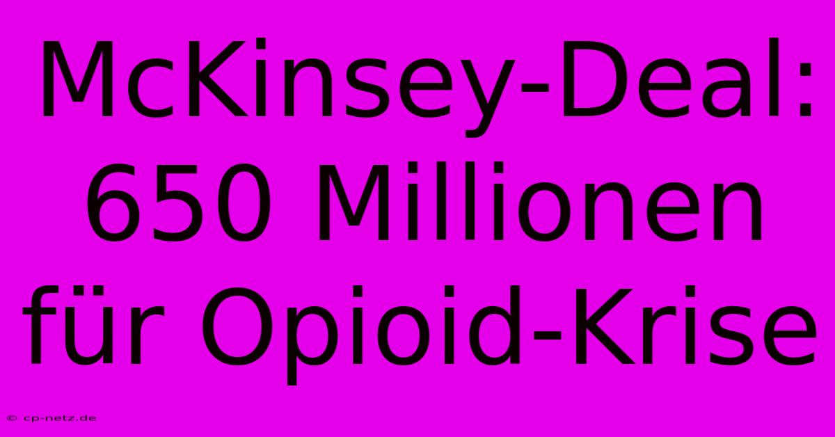 McKinsey-Deal: 650 Millionen Für Opioid-Krise