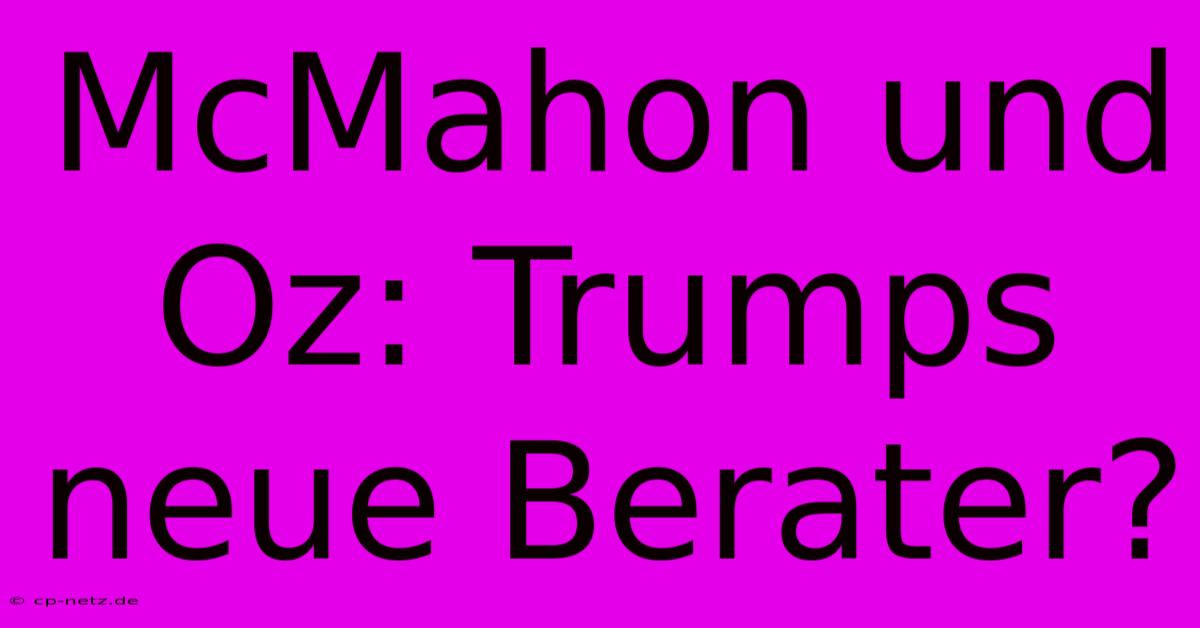 McMahon Und Oz: Trumps Neue Berater?