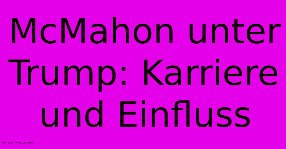 McMahon Unter Trump: Karriere Und Einfluss