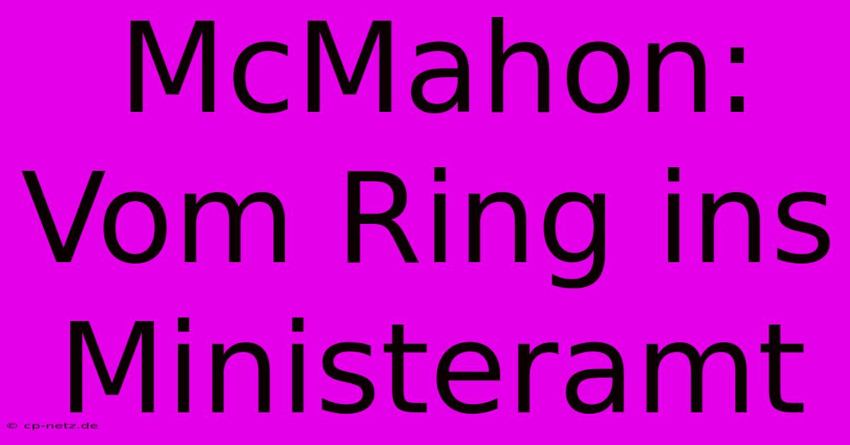 McMahon: Vom Ring Ins Ministeramt