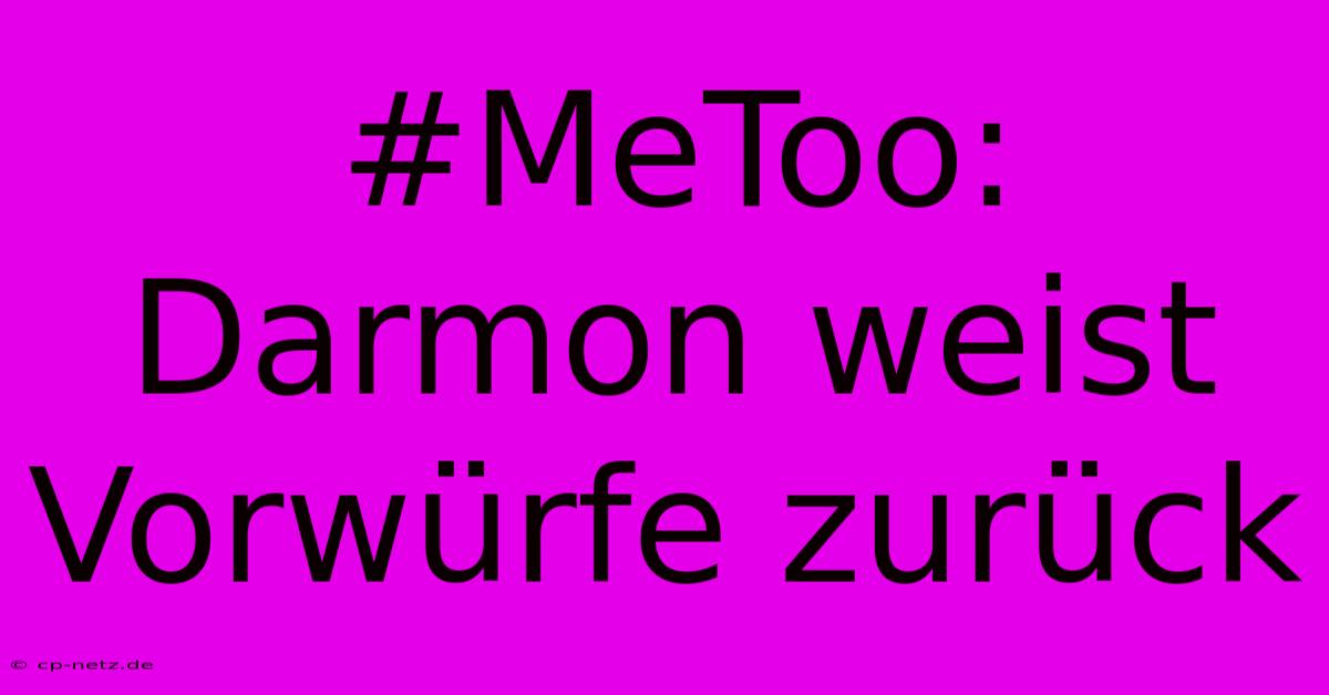 #MeToo:  Darmon Weist Vorwürfe Zurück