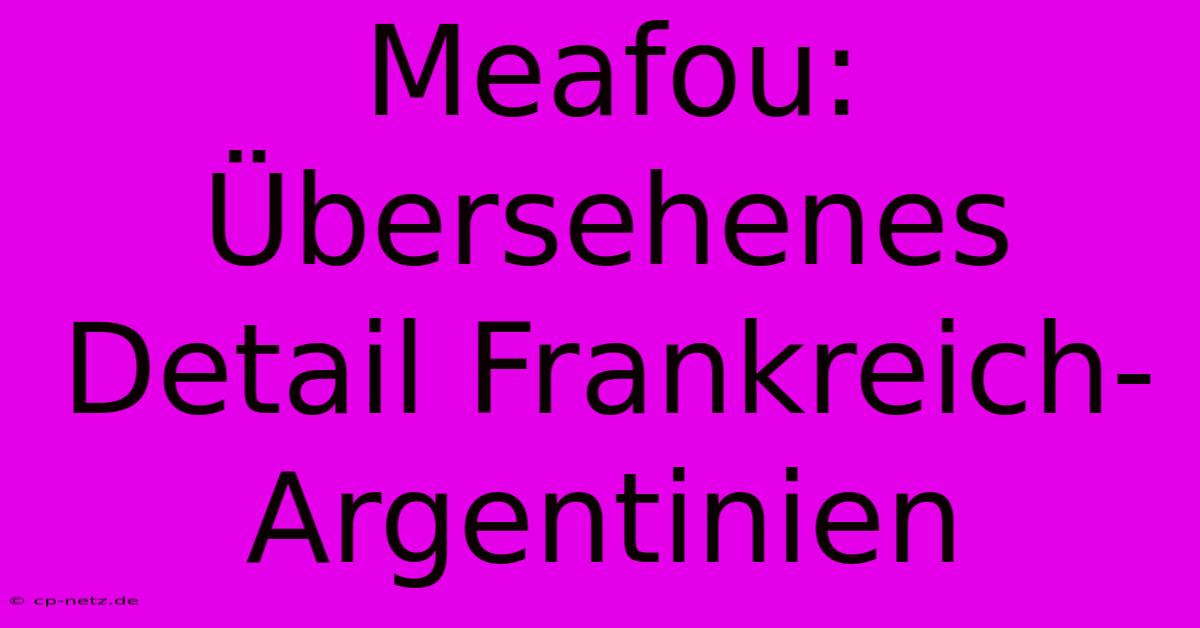 Meafou: Übersehenes Detail Frankreich-Argentinien