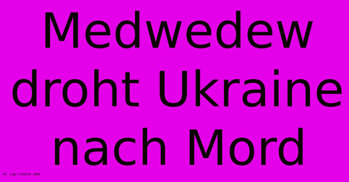 Medwedew Droht Ukraine Nach Mord