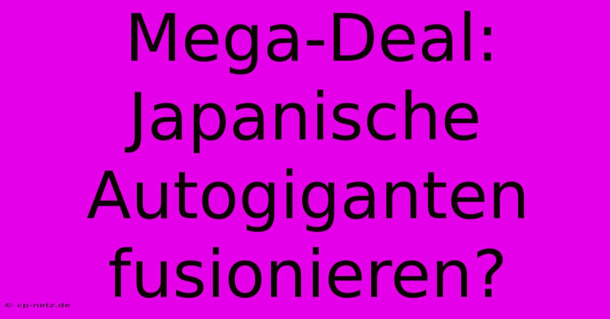 Mega-Deal: Japanische Autogiganten Fusionieren?