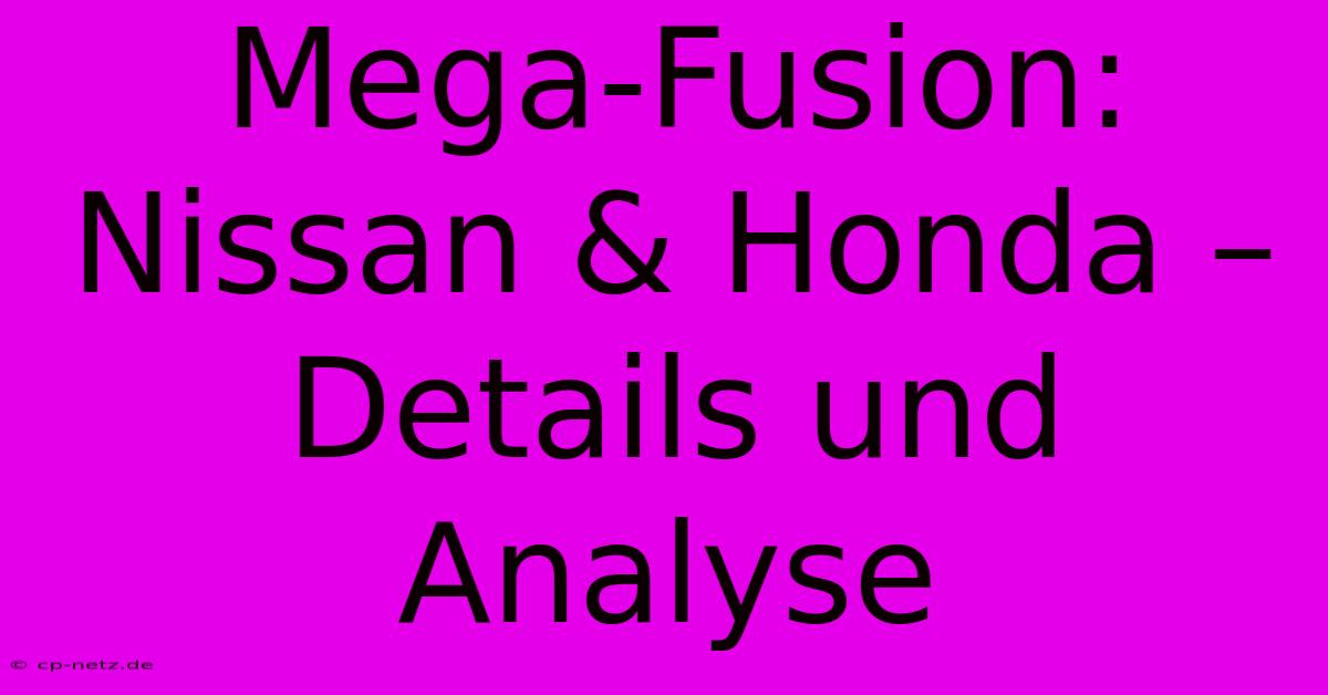 Mega-Fusion:  Nissan & Honda –  Details Und Analyse