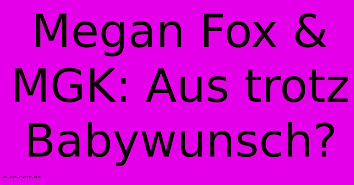 Megan Fox & MGK: Aus Trotz Babywunsch?