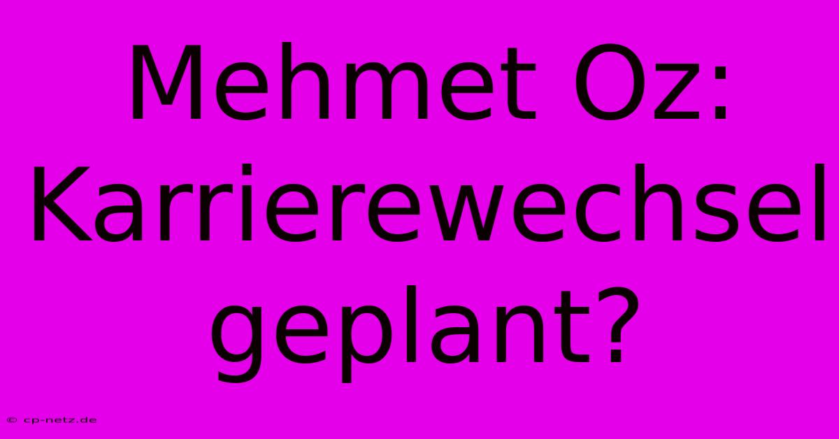 Mehmet Oz: Karrierewechsel Geplant?