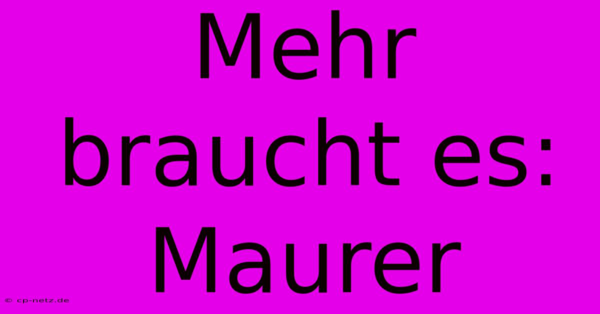 Mehr Braucht Es: Maurer