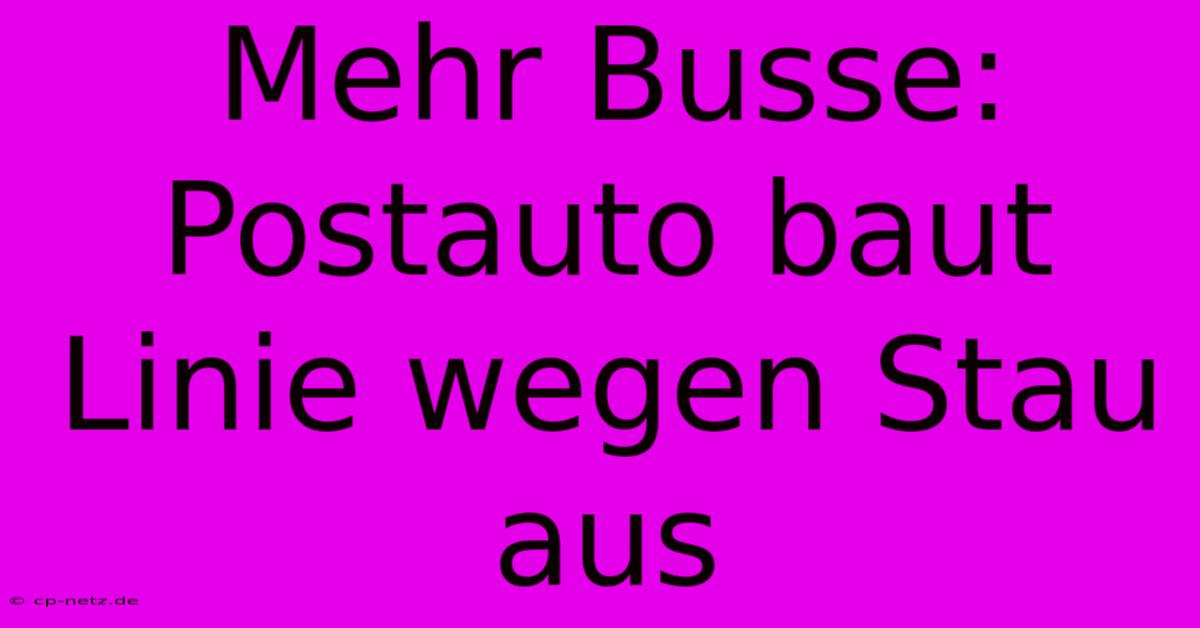 Mehr Busse: Postauto Baut Linie Wegen Stau Aus