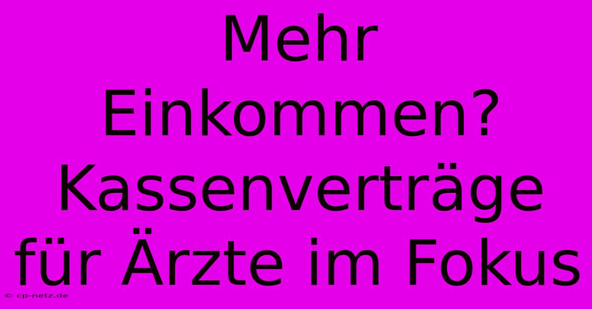 Mehr Einkommen? Kassenverträge Für Ärzte Im Fokus