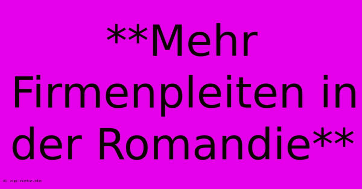 **Mehr Firmenpleiten In Der Romandie**