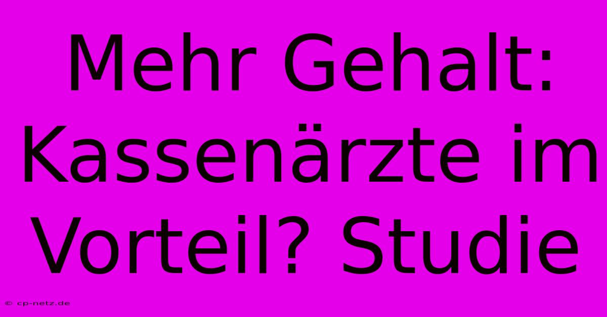 Mehr Gehalt: Kassenärzte Im Vorteil? Studie