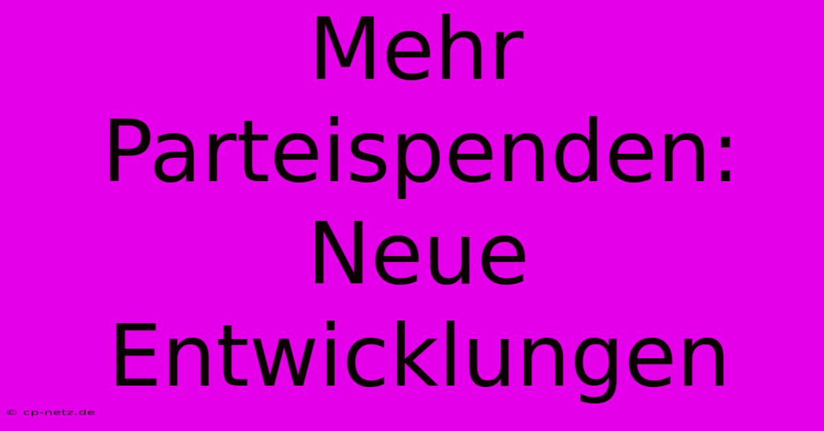 Mehr Parteispenden: Neue Entwicklungen