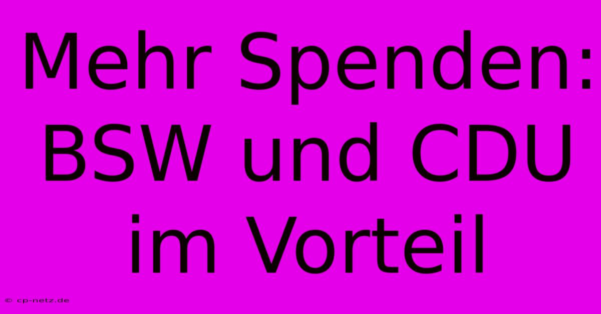 Mehr Spenden: BSW Und CDU Im Vorteil