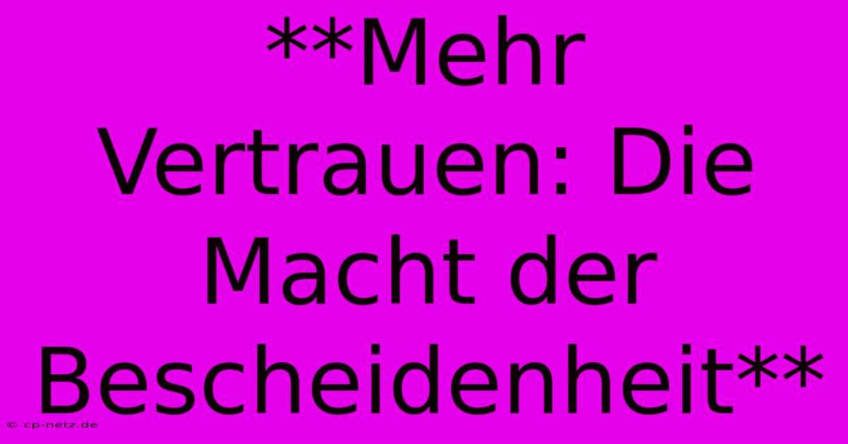 **Mehr Vertrauen: Die Macht Der Bescheidenheit**