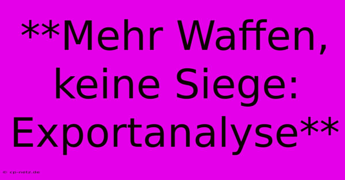 **Mehr Waffen, Keine Siege:  Exportanalyse**