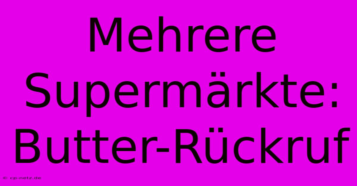 Mehrere Supermärkte: Butter-Rückruf