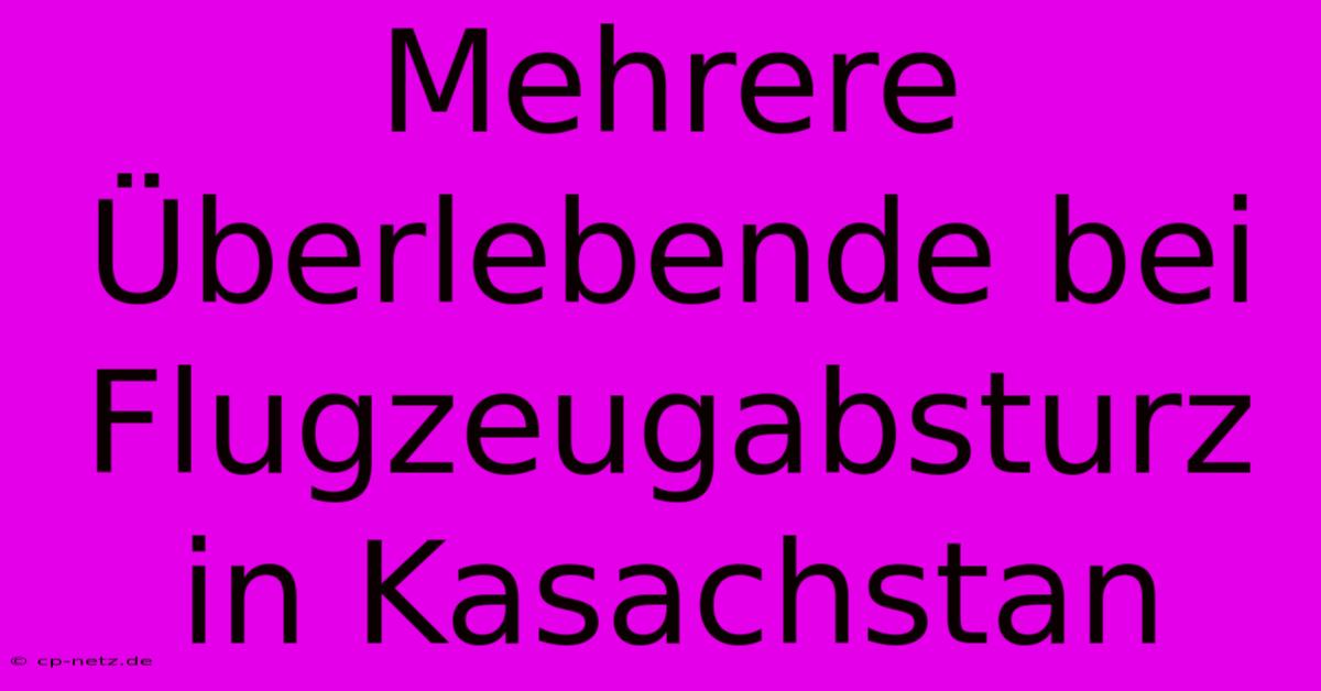 Mehrere Überlebende Bei Flugzeugabsturz In Kasachstan