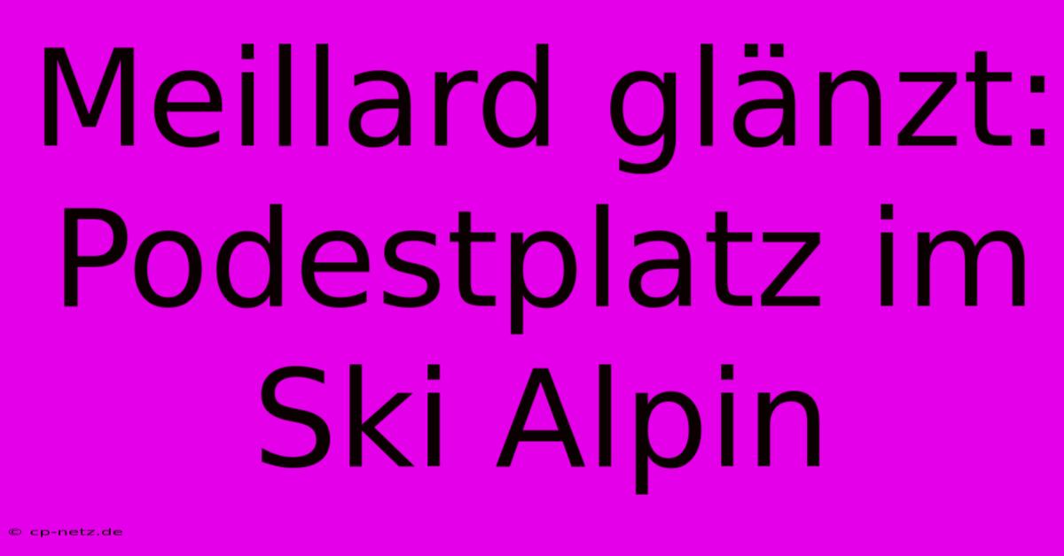 Meillard Glänzt: Podestplatz Im Ski Alpin