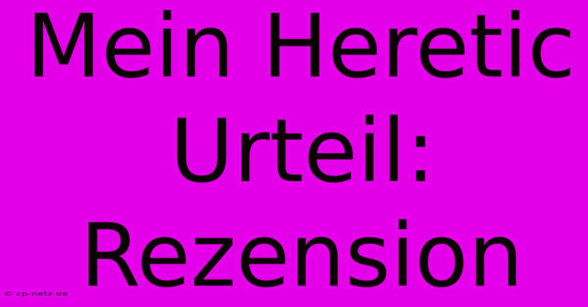 Mein Heretic Urteil: Rezension