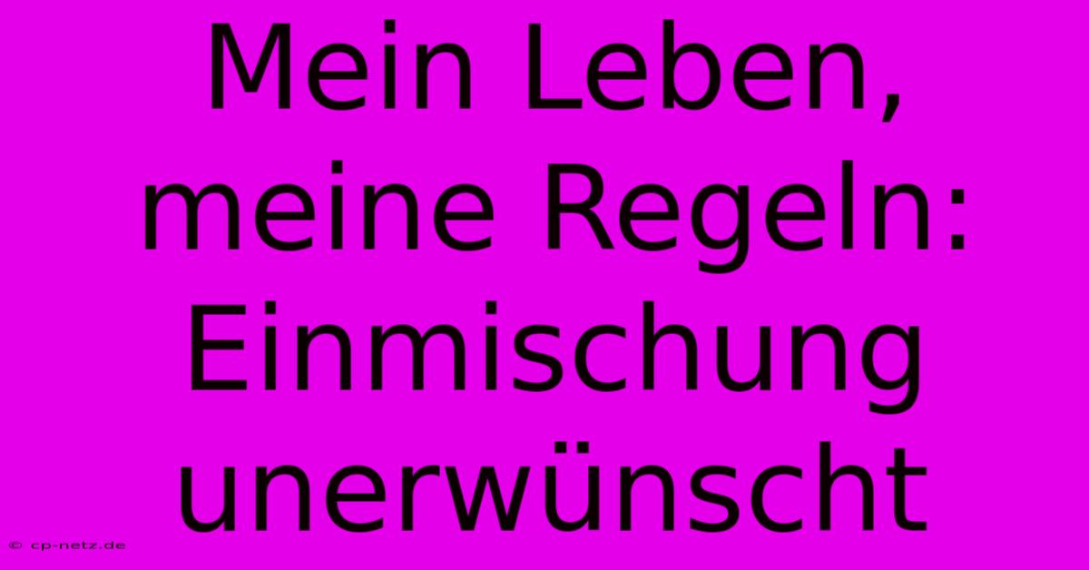 Mein Leben, Meine Regeln:  Einmischung Unerwünscht