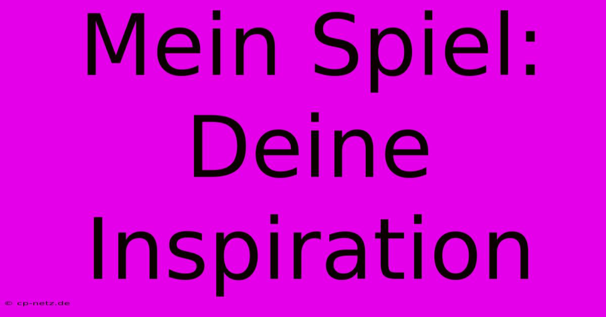 Mein Spiel: Deine Inspiration