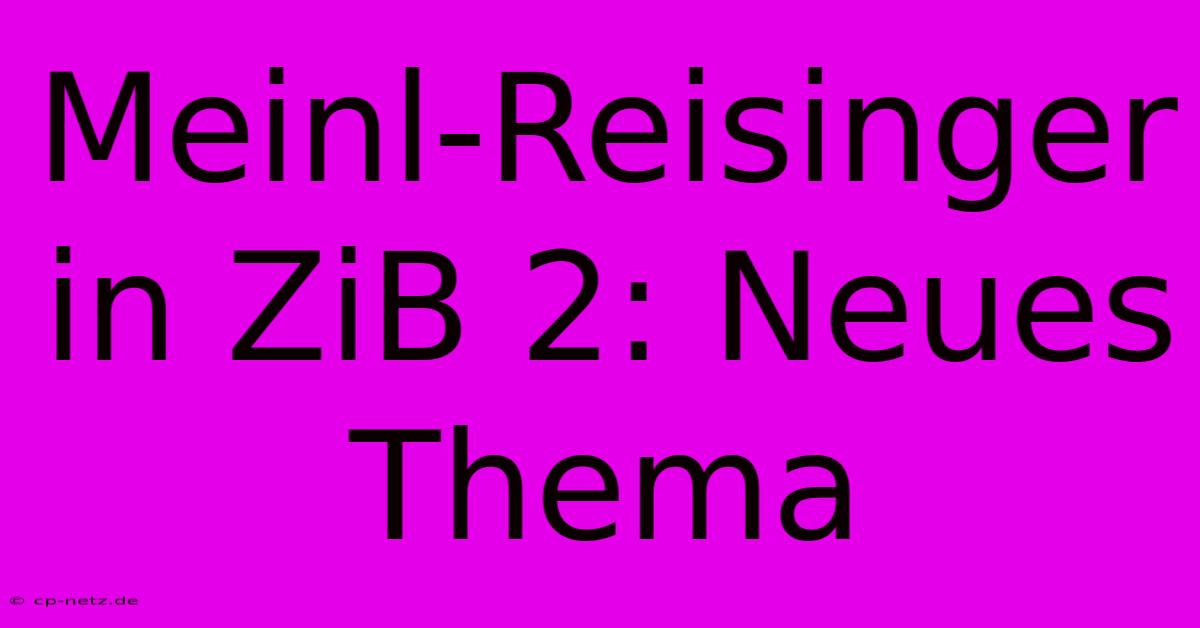 Meinl-Reisinger In ZiB 2: Neues Thema