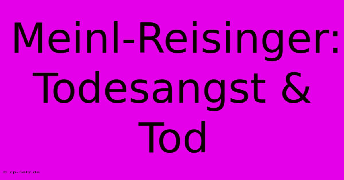 Meinl-Reisinger: Todesangst & Tod