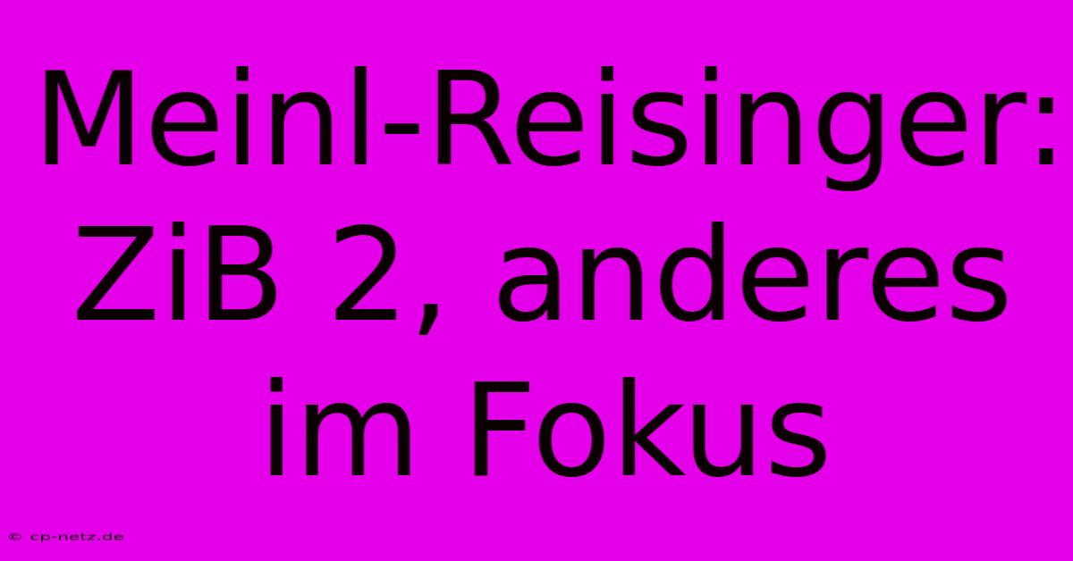 Meinl-Reisinger: ZiB 2, Anderes Im Fokus