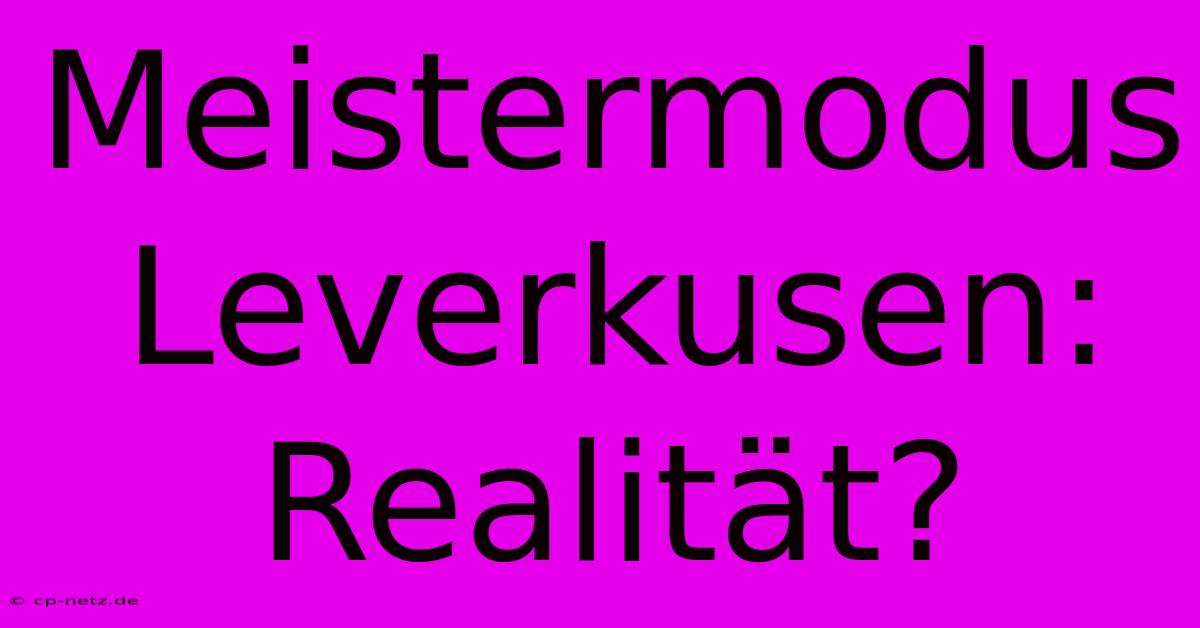 Meistermodus Leverkusen: Realität?