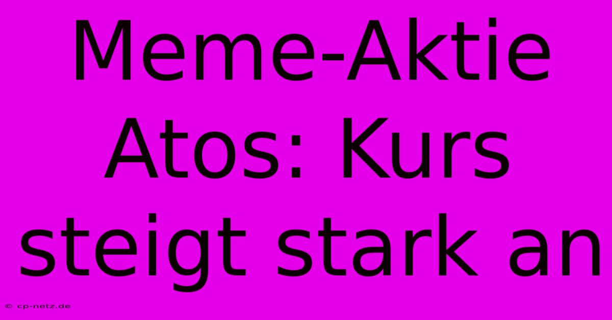 Meme-Aktie Atos: Kurs Steigt Stark An