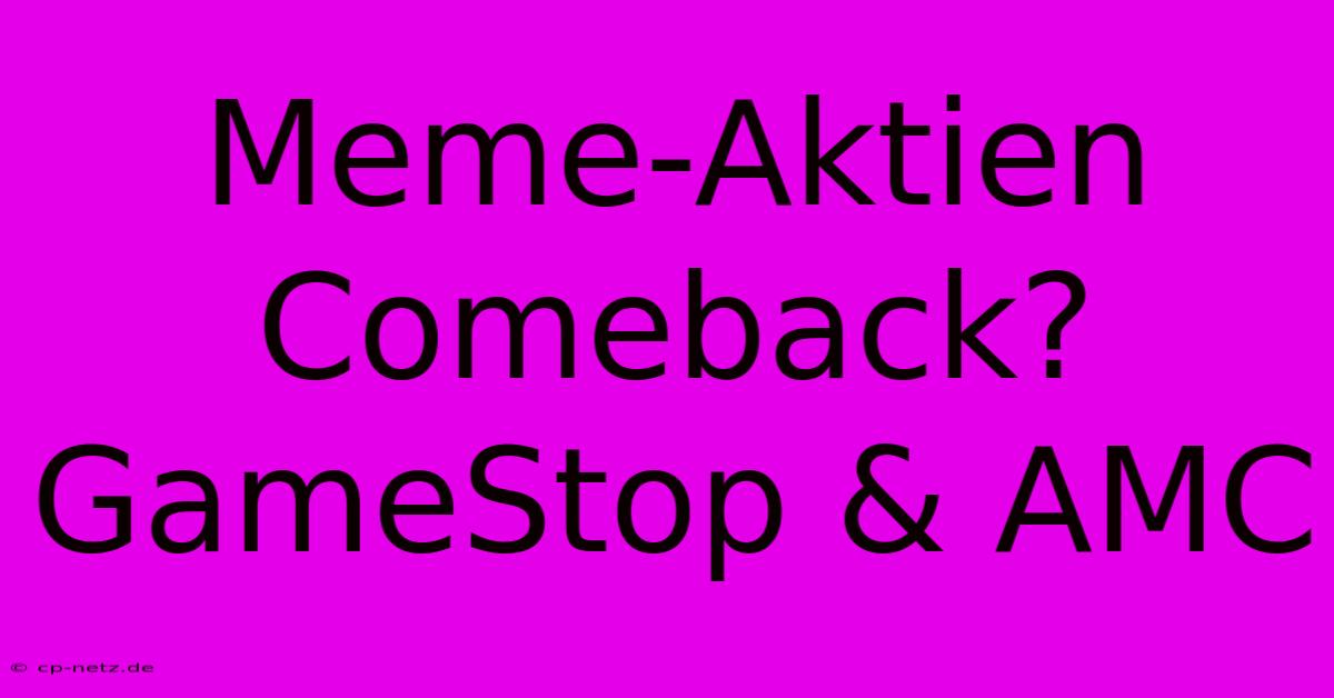 Meme-Aktien Comeback? GameStop & AMC