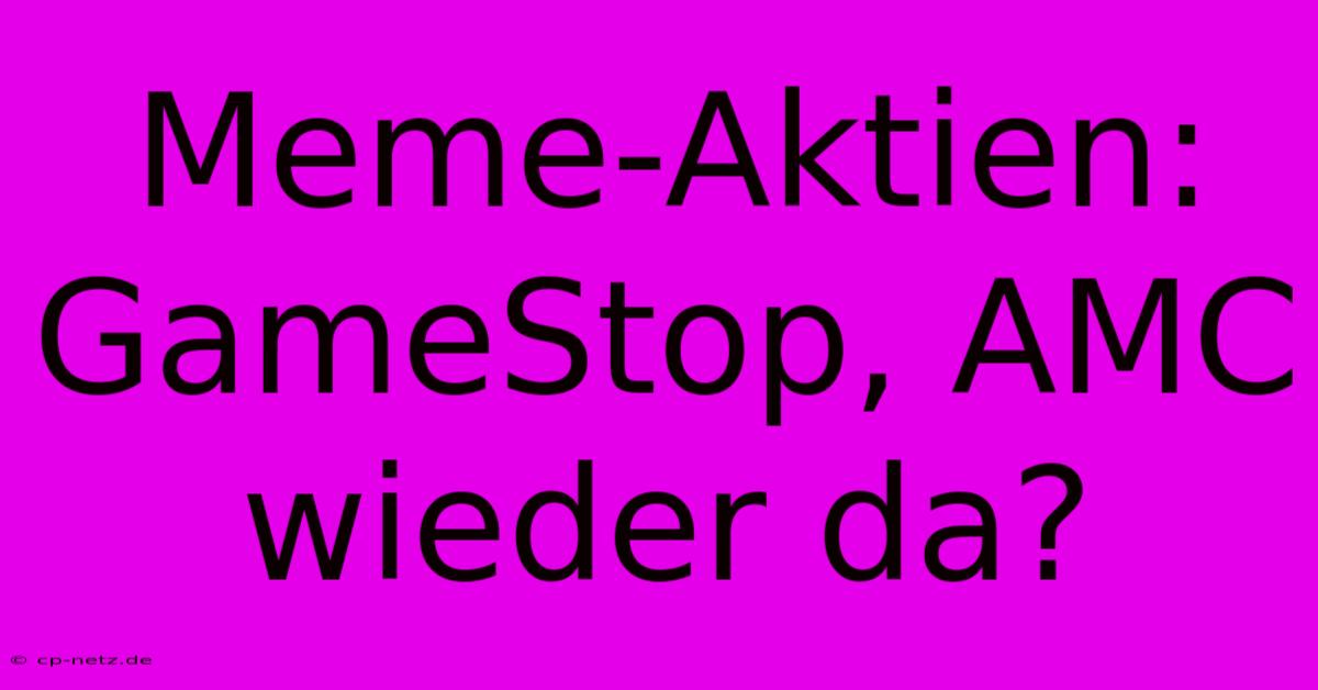 Meme-Aktien: GameStop, AMC Wieder Da?