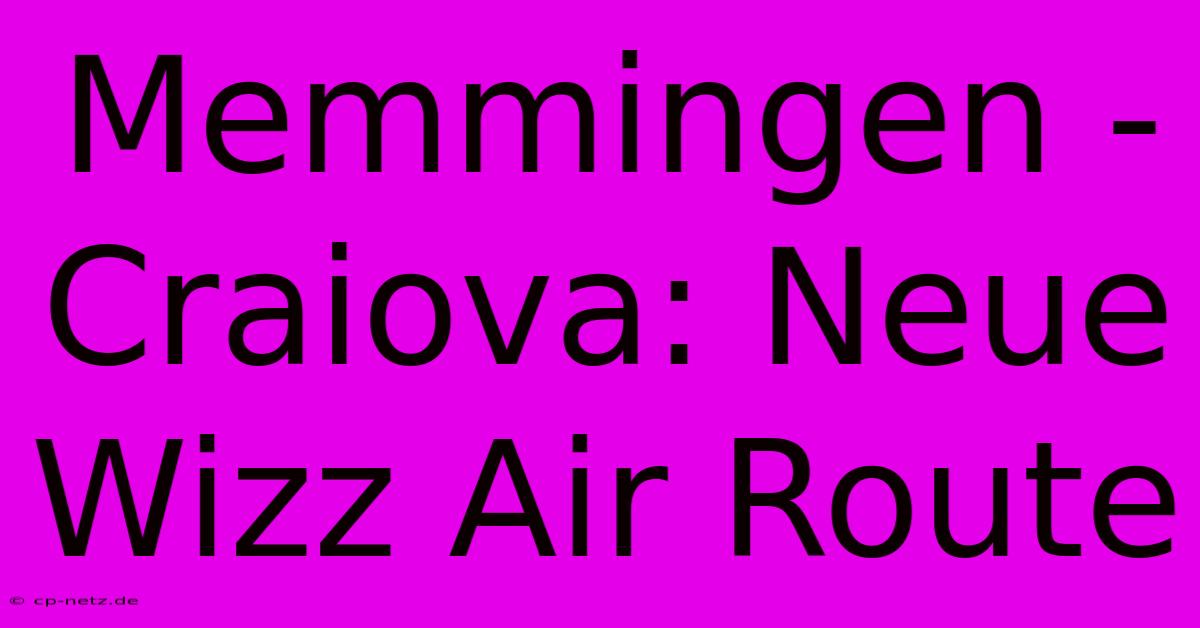 Memmingen - Craiova: Neue Wizz Air Route