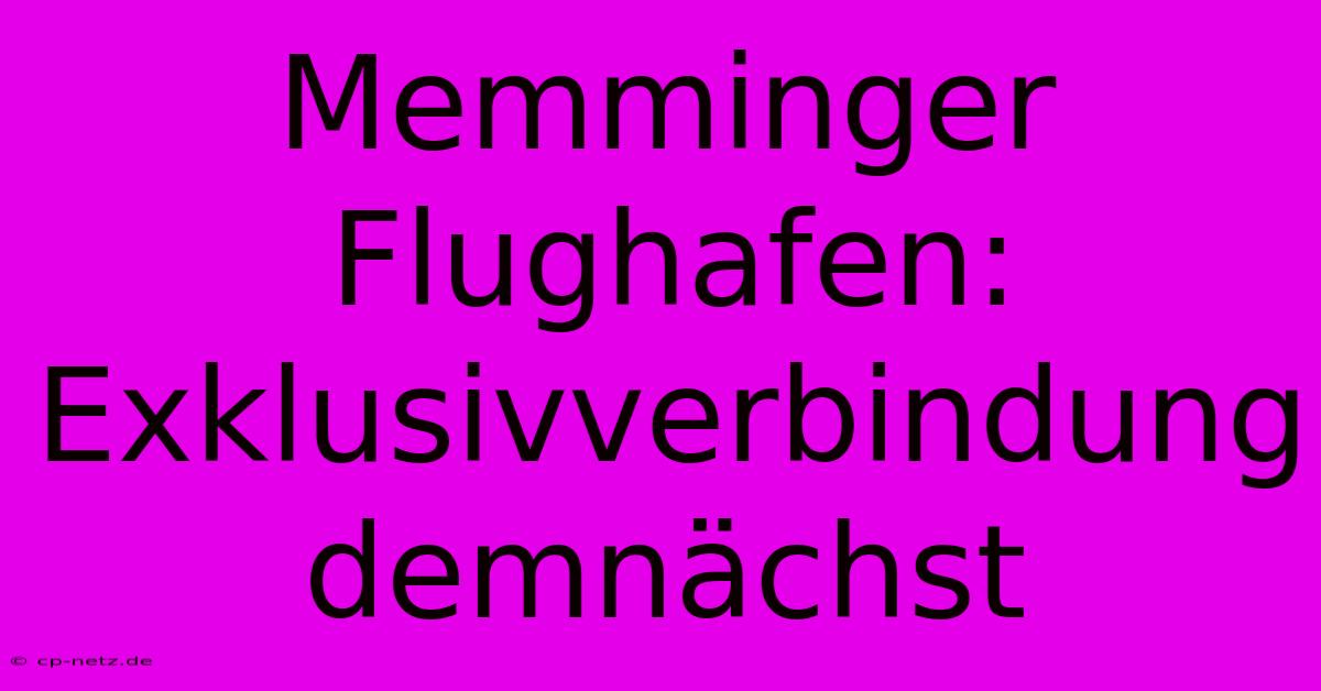 Memminger Flughafen: Exklusivverbindung Demnächst