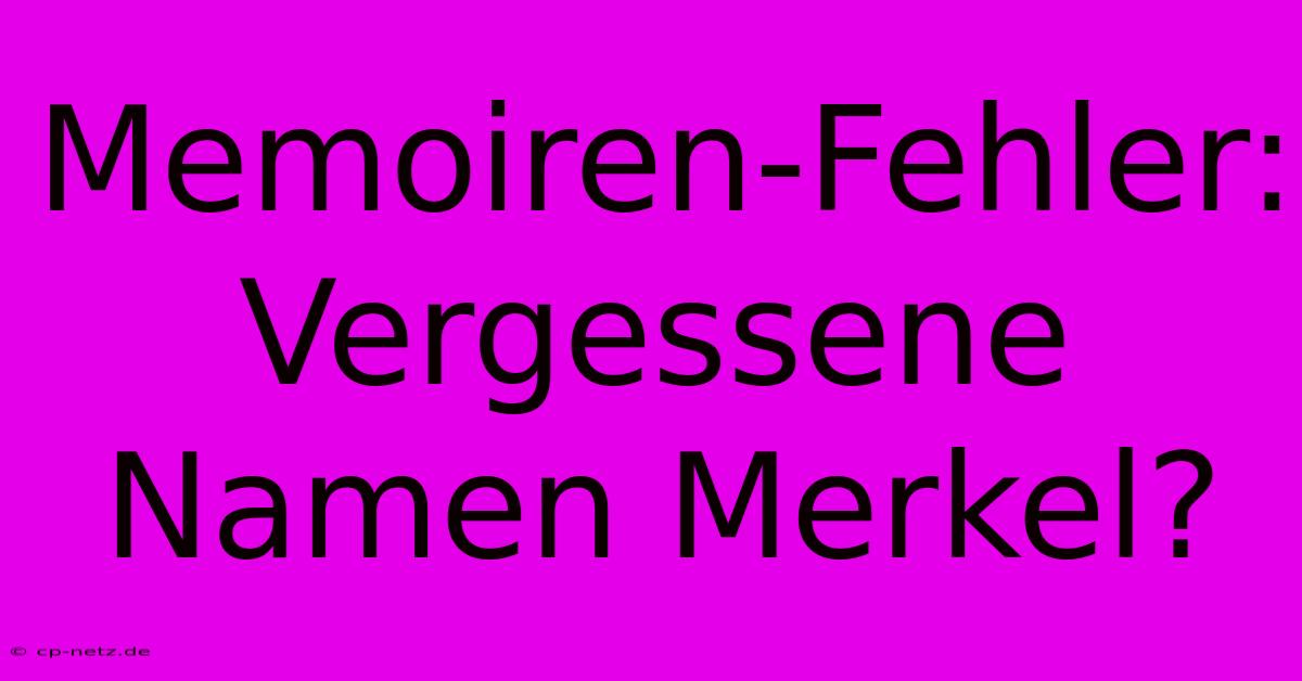 Memoiren-Fehler: Vergessene Namen Merkel?