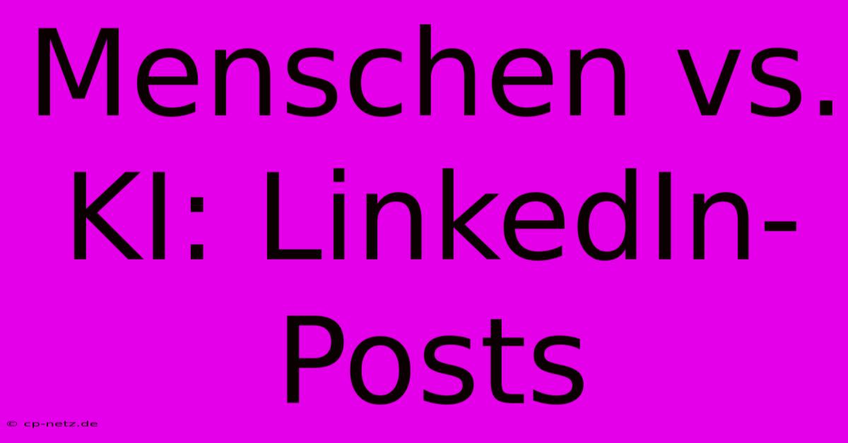 Menschen Vs. KI: LinkedIn-Posts