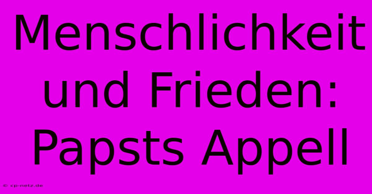 Menschlichkeit Und Frieden: Papsts Appell