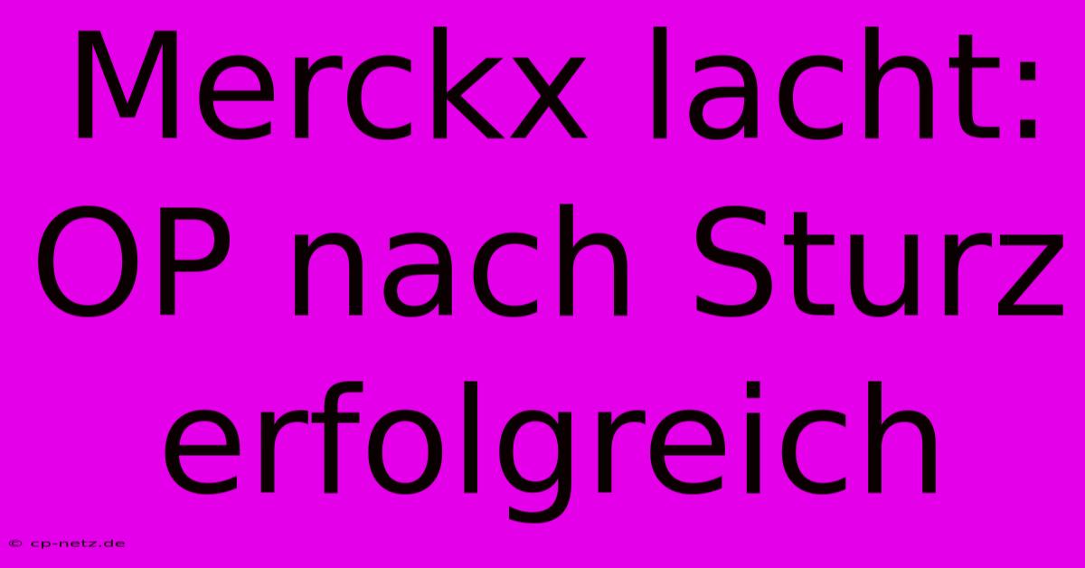 Merckx Lacht:  OP Nach Sturz Erfolgreich