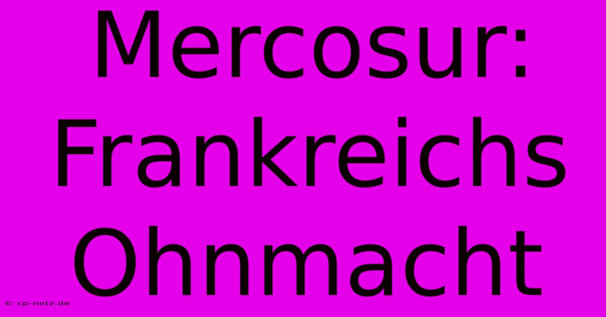 Mercosur: Frankreichs Ohnmacht