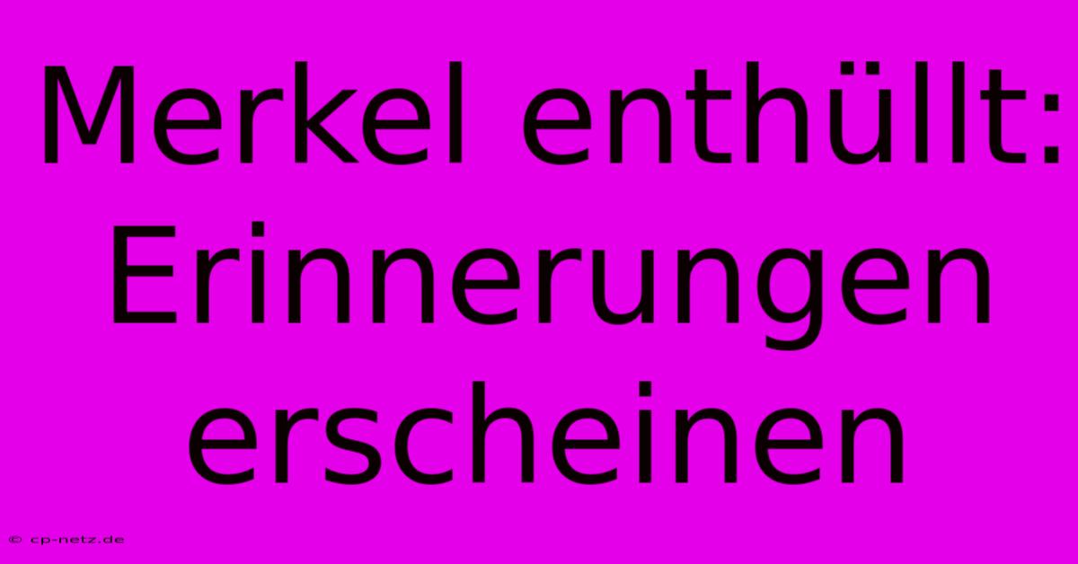 Merkel Enthüllt: Erinnerungen Erscheinen