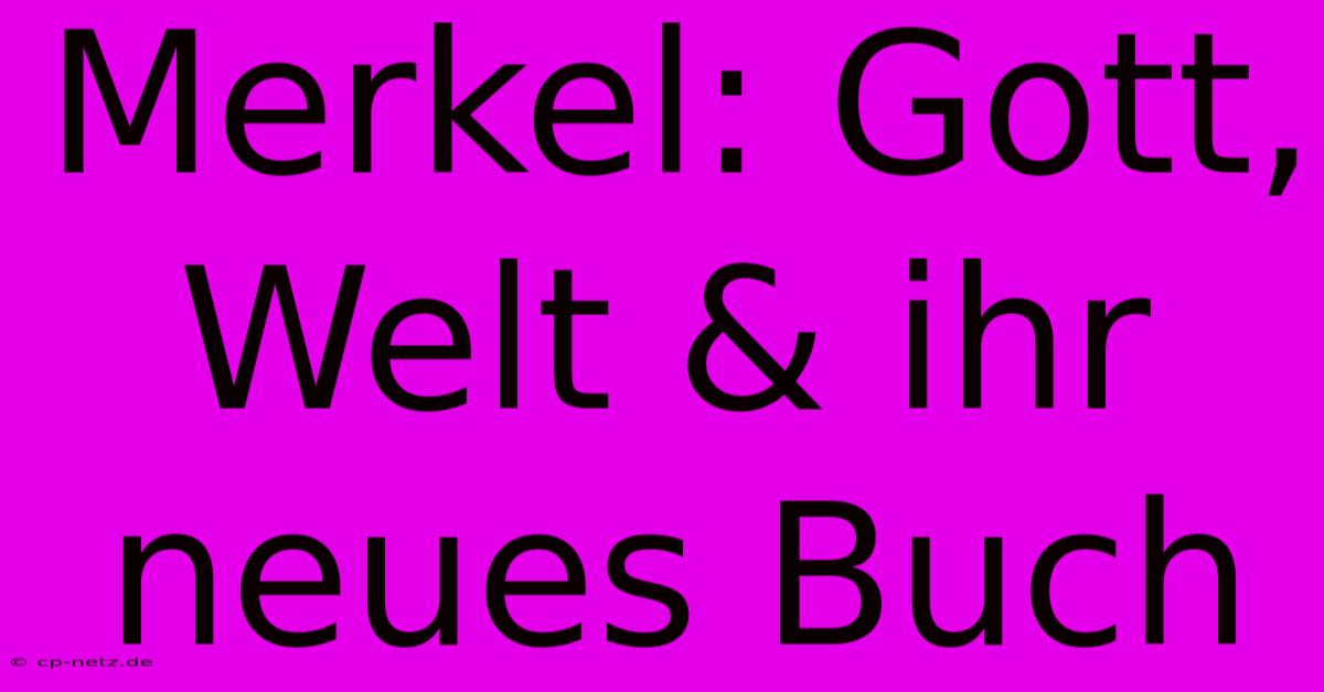 Merkel: Gott, Welt & Ihr Neues Buch