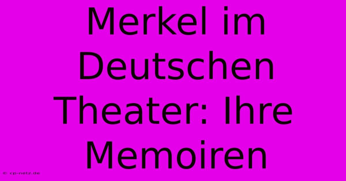 Merkel Im Deutschen Theater: Ihre Memoiren