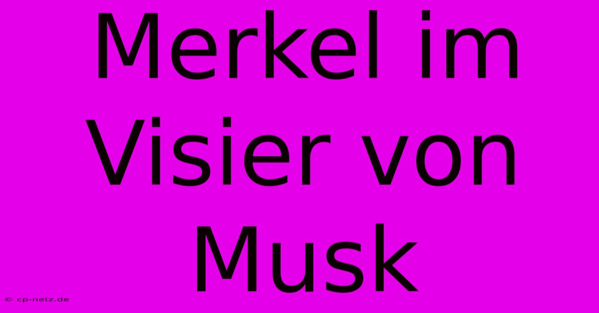 Merkel Im Visier Von Musk